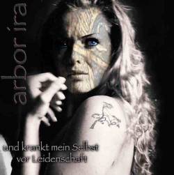 Arbor Ira : Und Krankt Mein Selbst vor Leidenschaft Arbor Ira : Und Krankt Mein Selbst vor Leidenschaft